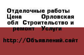 Отделочные работы › Цена ­ 500 - Орловская обл. Строительство и ремонт » Услуги   